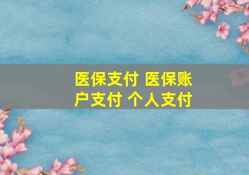 医保支付 医保账户支付 个人支付